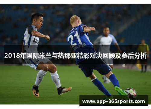 2018年国际米兰与热那亚精彩对决回顾及赛后分析